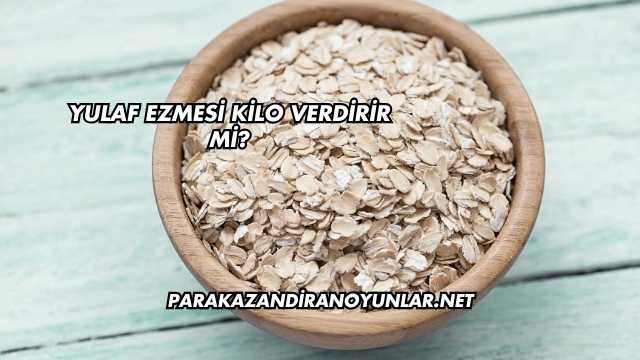 Yulaf Ezmesi Kilo Verdirir mi?