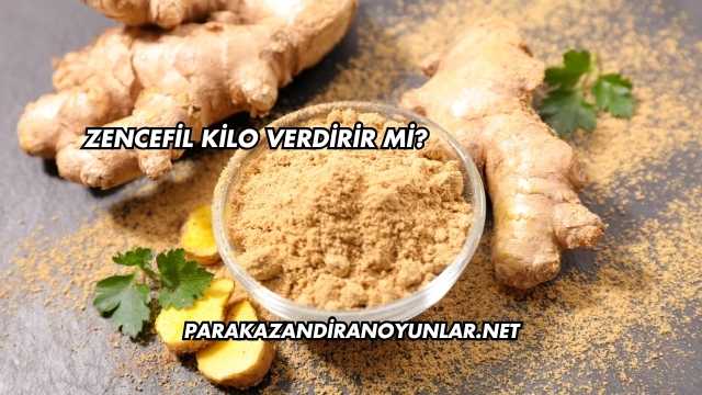 Zencefil Kilo Verdirir mi?