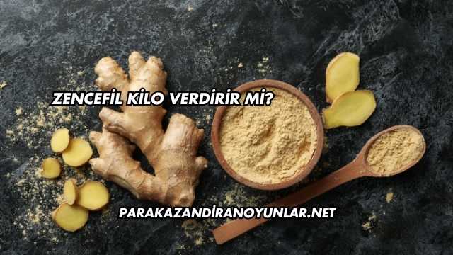 Zencefil Kilo Verdirir mi?
