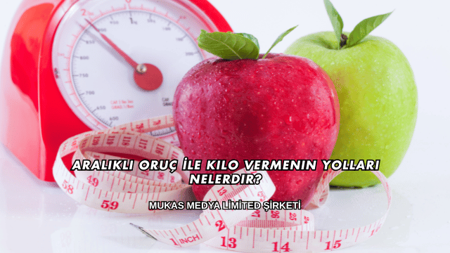 Aralıklı Oruç İle Kilo Vermenin Yolları Nelerdir?