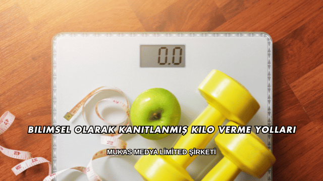 Bilimsel Olarak Kanıtlanmış Kilo Verme Yolları
