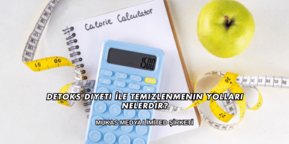 Detoks Diyeti İle Temizlenmenin Yolları Nelerdir?