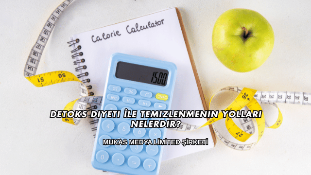 Detoks Diyeti İle Temizlenmenin Yolları Nelerdir?