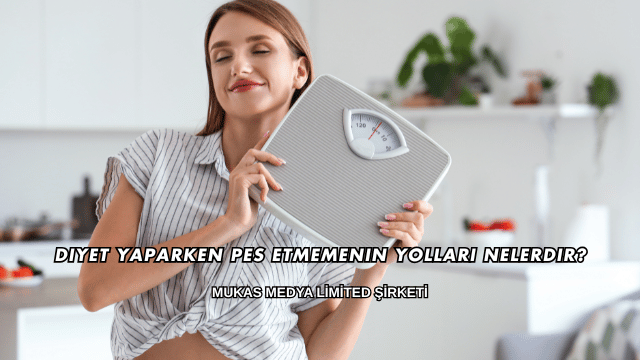 Diyet Yaparken Pes Etmemenin Yolları Nelerdir?