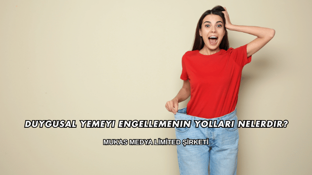 Duygusal Yemeyi Engellemenin Yolları Nelerdir?
