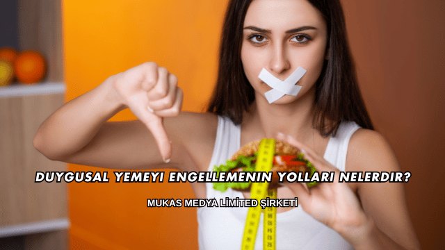 Duygusal Yemeyi Engellemenin Yolları Nelerdir?
