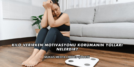 Kilo Verirken Motivasyonu Korumanın Yolları Nelerdir?