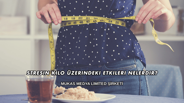 Stresin Kilo Üzerindeki Etkileri Nelerdir?